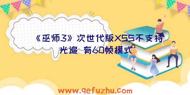 《巫师3》次世代版XSS不支持光追